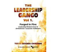 The Leadership Gango, Volume 1: Forged in Fire: Leadership Wisdom from 14 Zimbabwean Corporate Trailblazers