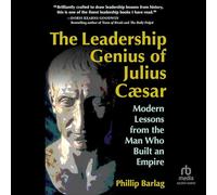 The Leadership Genius of Julius Caesar: Modern Lessons from the Man Who Built an Empire