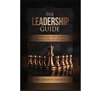 The Leadership Guide: Unleashing The Power Within And In Others