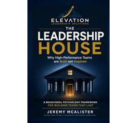 The Leadership House: Why High-Performance Teams are Built not Inspired