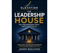 The Leadership House: Why High-Performance Teams are Built not Inspired