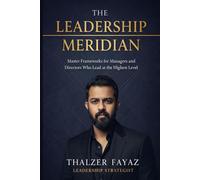 The Leadership Meridian: Master Frameworks for Managers and Directors Who Lead at the Highest Level