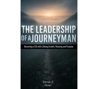 The Leadership of a Journeyman: Becoming A CEO With Lifelong Growth, Meaning, And Purpose