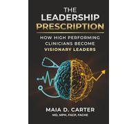 The Leadership Prescription: How High-Performing Clinicians Become Visionary Leaders