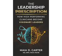 The Leadership Prescription: How High-Performing Clinicians Become Visionary Leaders