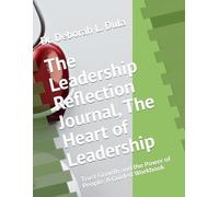 The Leadership Reflection Journal, The Heart of Leadership: Trust Growth and the Power of People, A Guided Workbook