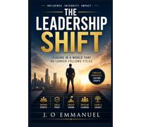 The Leadership Shift: Leading in a World That No Longer Follows Titles: 3