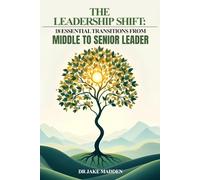 The Leadership Shift: Your Guide to the 18 Essential Transitions from Middle to Senior Leader