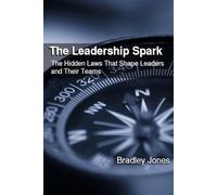 The Leadership Spark: The Hidden Laws That Shape Leaders and Their Teams