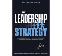 The Leadership Strategy: Conquer Challenges, Inspire Teams and Deliver Extraordinary Results