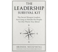 The Leadership Survival Kit: The Secret Weapon Leaders Are Using to Handle the People No One Warns You About