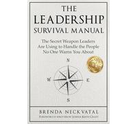 The Leadership Survival Manual: The Secret Weapon Leaders Are Using to Handle the People No One Warns You About