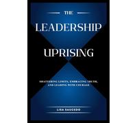 The Leadership Uprising: Shattering Limits, Embracing Truth, and Leading With Courage