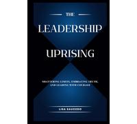The Leadership Uprising: Shattering Limits, Embracing Truth, and Leading With Courage