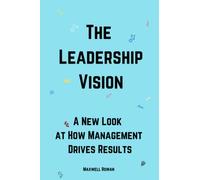 The Leadership Vision: A New Look at How Management Drives Results