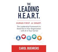The Leading H.E.A.R.T. - Human First. AI Smart.: The Leadership Framework to Stand Out in Your Organization - with AI in Your Corner