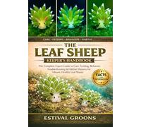 THE LEAF SHEEP KEEPER’S HANDBOOK: The Complete Expert Guide to Care, Feeding, Behavior, Troubleshooting & Habitat Mastery for Vibrant, Healthy Leaf Sheep