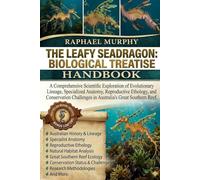 THE LEAFY SEADRAGON: BIOLOGICAL TREATISE: A Comprehensive Scientific Exploration of Evolutionary Lineage, Specialized Anatomy, Reproductive Ethology, ... in Australia’s Great Southern Reef.