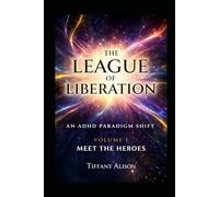 The League of Liberation, an ADHD Paradigm Shift: Meet the Heroes