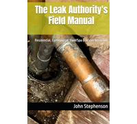 The Leak Authority's Field Manual: Residential, Commercial, Pool/Spa & Water Intrusion
