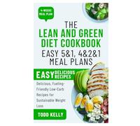 The Lean and Green Diet Cookbook: Easy 5&1, 4&2&1 Meal Plans: Delicious, Fueling-Friendly Low-Carb Recipes for Sustainable Weight Loss