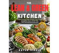 The Lean & Green Kitchen: Quick & Easy High-Protein, Low-Carb Recipes for Healthy Weight Loss, Meal Prep, and Busy Weeknights