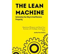 The Lean Machine: Maximize Efficiency and Boost Your Business with Strategic Automation Tools