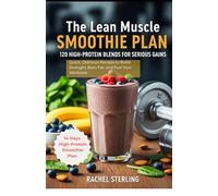 The Lean Muscle SMOOTHIE PLAN: 120 HIGH-PROTEIN BLENDS FOR SERIOUS GAINS: Quick, Delicious Recipes to Build Strength, Burn Fat, and Fuel Your Workouts