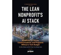 The Lean Nonprofit's AI Stack: Workflows for Grants, Communications, and Programs Without a Tech Budget: Do More Mission with the Team You Already Have