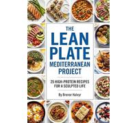 The Lean Plate Mediterranean Project: 25 High-Protein Recipes for a Sculpted Life