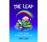 The Leap: A Toad's Journey to Wisdom & Self-Discovery: An Inspirational Short Story About Spiritual Growth and Transformation