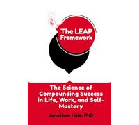 The LEAP Framework: The Science of Compounding Success in Life, Work, and Self-Mastery