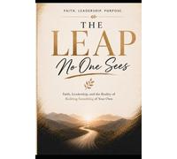 The Leap No One Sees: The Work, Faith, and Leadership Behind Building a Service Based Buisness That Last