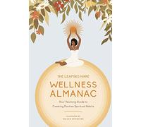 The Leaping Hare Wellness Almanac: Your Yearlong Guide to Creating Positive Spiritual Habits