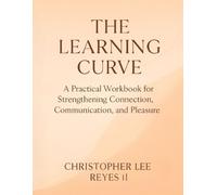 The Learning Curve:: A Practical Workbook for Strengthening Connection, Communication, and Pleasure