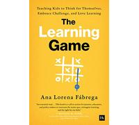 The Learning Game: Teaching Kids to Think for Themselves, Embrace Challenge,