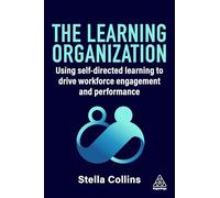 The Learning Organization: Using Self-Directed Learning to Drive Workforce Engagement and Performance