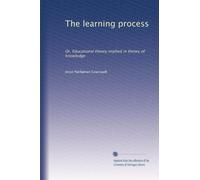 The learning process; or, Educational theory implied in theory of knowledge