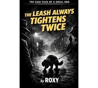 The Leash Always Tightens Twice: The Case Files of a Small Dog