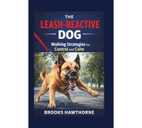 THE LEASH-REACTIVE DOG: Walking Strategies for Control and Calm
