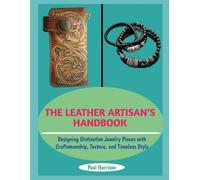 THE LEATHER ARTISAN’S HANDBOOK: Designing Distinctive Jewelry Pieces with Craftsmanship, Texture, and Timeless Style