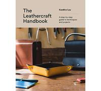 The Leathercraft Handbook: A Step-by-step Guide to Techniques and Projects: 20 Unique Projects for Complete Beginners