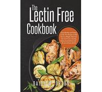 The Lectin Free Cookbook: Easy,Healthy and Yummy Lectin-Free Recipes to Help You Lose Weight ,Heal Your Gut and Create a healthy, balanced and delicious life - for you and your family