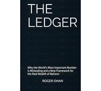 THE LEDGER: Why the World’s Most Important Number is Leading Us Astray-And the New Blueprint for the Stewardship of Our Sovereign Future