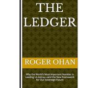 The Ledger: Why the World’s Most Important Number is Leading Us Astray-and the New Framework for Our Sovereign Future