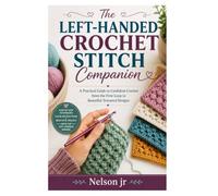 The Left-Handed Crochet Stitch Companion: A Practical Guide to Confident Crochet from the First Loop to Beautiful Textured Designs