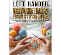 The Left-Handed Crocheter's First Stitch Book: Backwards-Friendly with Mirror Diagrams, 40 Beginner Patterns, and Step-by-Step Photos for Lefties