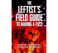 The Leftist's Field Guide to Making a Fuss: Includes Che's "Guerrilla Warfare," Lenin's Essay on Guerrilla Warfare, and Mao's “On Guerrilla Warfare”