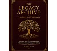 THE LEGACY ARCHIVE: A Conversation With Mom: A Guided Conversation Journal for Preserving Stories, Voice, and Legacy