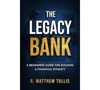 The Legacy Bank: A Beginners Guide For Building A Financial Dynasty
